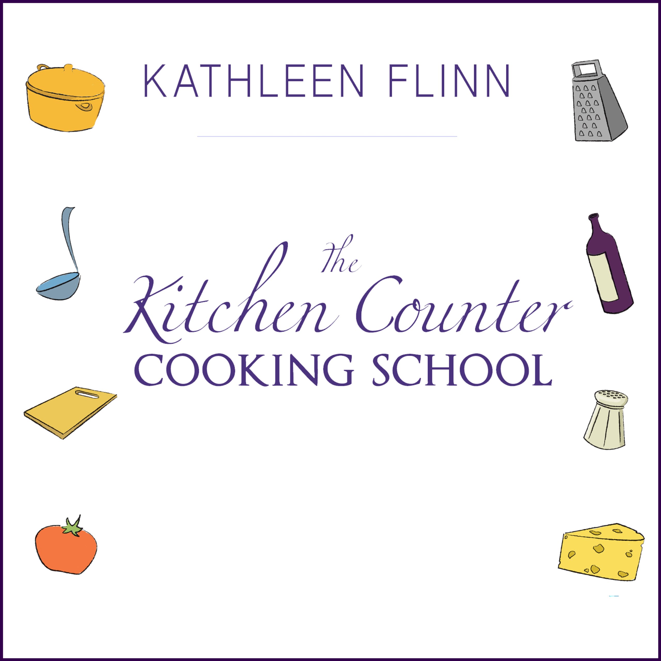 The Kitchen Counter Cooking School: How A Few Simple Lessons Transformed Nine Culinary Novices into Fearless Home Cooks