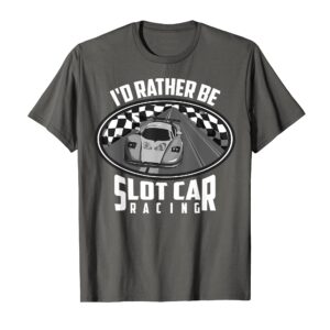 I'd Rather Be Slot Car Racing Shirt | Cute Race Autos Gift