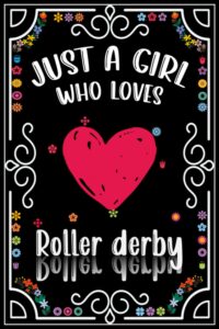 just a girl who loves roller derby: beautiful and funny gift for roller derby lovers | 120, 6x9, blank lined pages cool diary book gift for roller derby enthusiasts