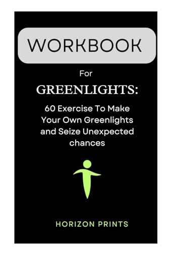 WORKBOOK For GREENLIGHTS: [ 60 EXERCISES TO MAKE YOUR OWN GREENLIGHTS AND SEIZE UNEXPECTED CHANCES]