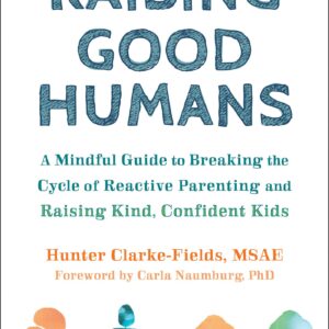 Raising Good Humans: A Mindful Guide to Breaking the Cycle of Reactive Parenting and Raising Kind, Confident Kids