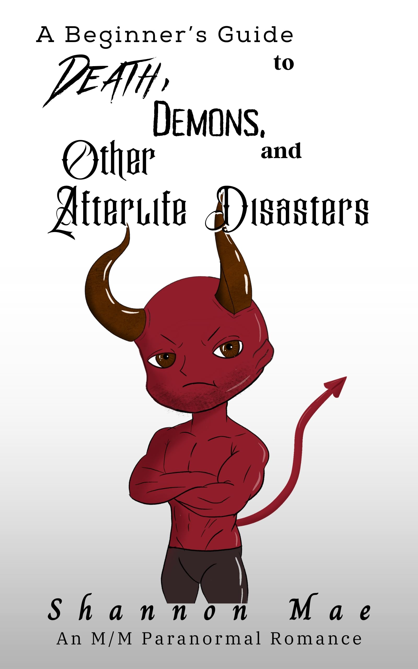 A Beginner’s Guide to Death, Demons, and Other Afterlife Disasters: An M/M Paranormal Romance (Demonic Disasters and Afterlife Adventures Book 1)