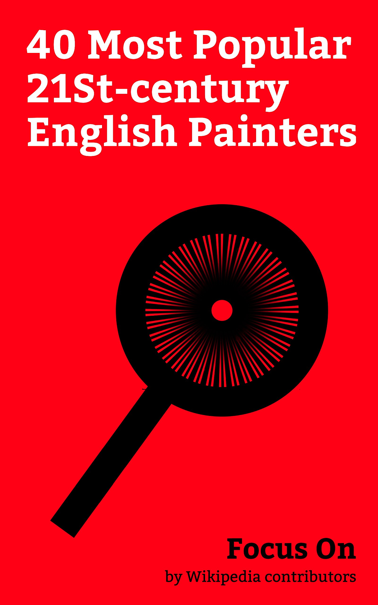 Focus On: 40 Most Popular 21St-century English Painters: Alison Lapper, Marcus Harvey, Tom Phillips (artist), Sarah Morris, Kurt Jackson, Jill Adams, Malcolm ... Countess of Verulam, Fred Yates, etc.