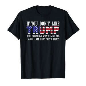 If You Don't Like Trump Then You Won't Like Me T-shirt