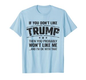 if you don't like trump, then you won't like me - t-shirt