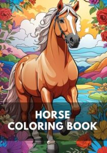 horse coloring book: perfect gift for horse lover, relaxing coloring book for adults, kids, girls and mindful people, stress relieving horses, loss of anxiety