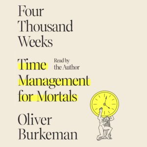 four thousand weeks: time management for mortals