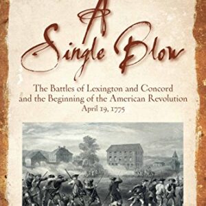 A Single Blow: The Battles of Lexington and Concord and the Beginning of the American Revolution. April 19, 1775 (Emerging Revolutionary War Series)