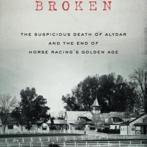 Broken: The Suspicious Death of Alydar and the End of Horse Racing’s Golden Age