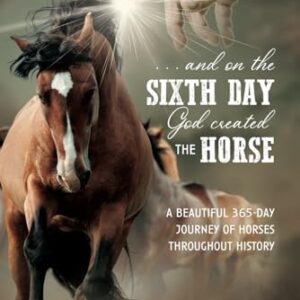 ...And On the Sixth Day God Created the Horse: A Beautiful 365-Day Journey Of Horses Throughout History