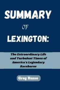 summary of lexington:: the extraordinary life and turbulent times of america's legendary racehorse