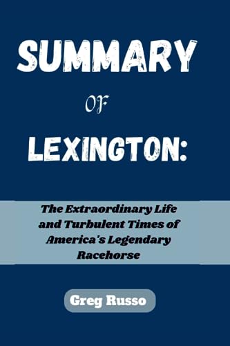 SUMMARY OF LEXINGTON:: The Extraordinary Life and Turbulent Times of America's Legendary Racehorse