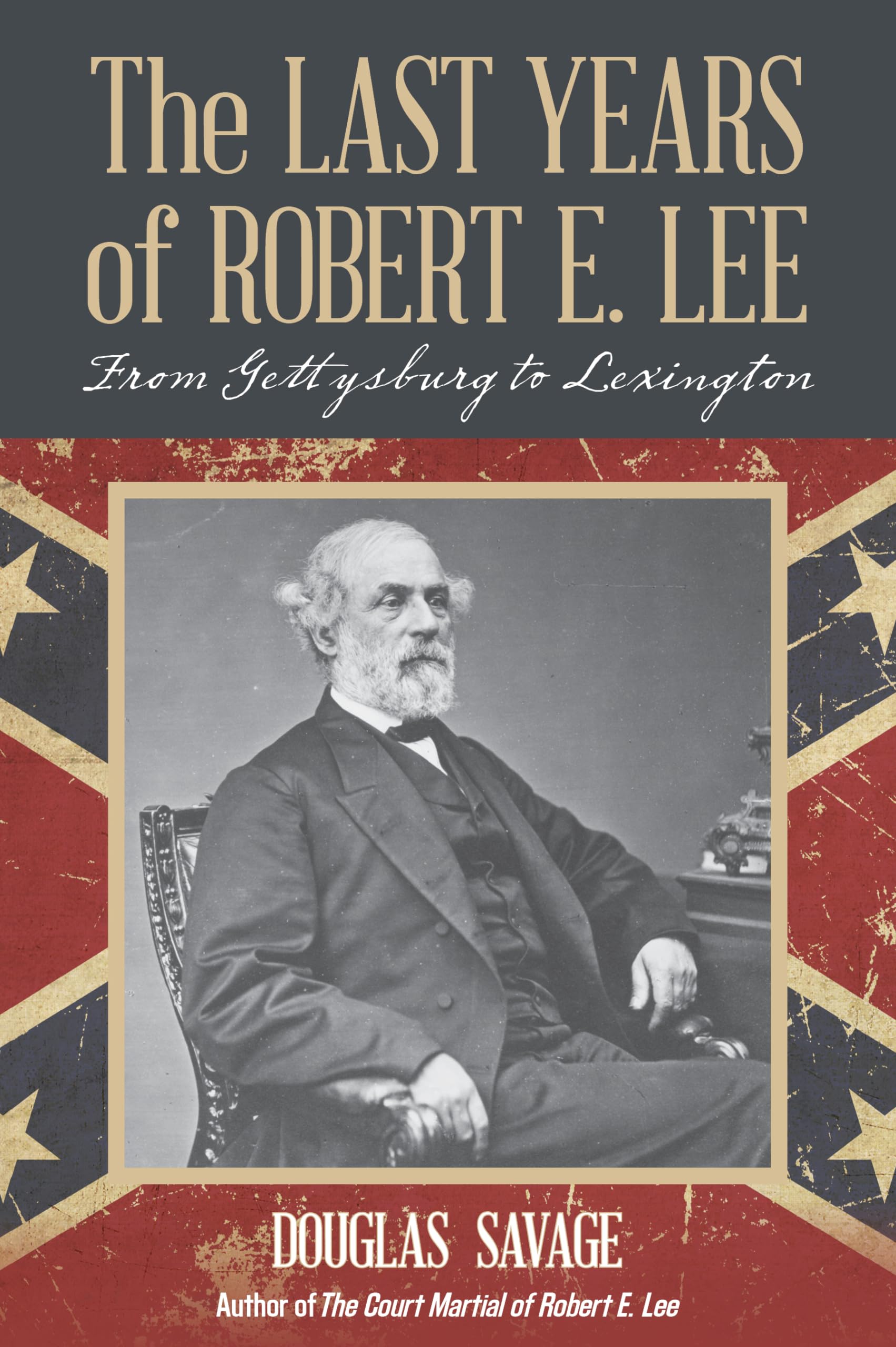 The Last Years of Robert E. Lee: From Gettysburg to Lexington