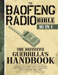 the baofeng radio bible: [10 in 1] the definitive guerrilla’s handbook to master your baofeng radio to be prepared for any scenario. ensure safety in emergencies, natural disasters, wars & more