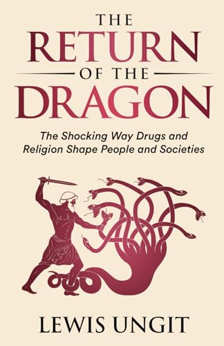 The Return of the Dragon: The Shocking Way Drugs and Religion Shape People and Societies