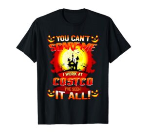 you can’t scare me i work at costco i’ve seen it all t-shirt