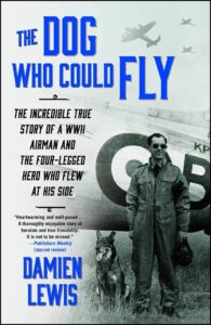 the dog who could fly: the incredible true story of a wwii airman and the four-legged hero who flew at his side