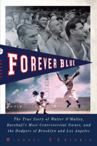 forever blue: the true story of walter o'malley, baseball's most controversial owner, and the dodgers of brooklyn and los angeles