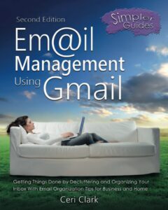 email management using gmail: getting things done by decluttering and organizing your inbox with email organization tips for business and home