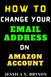 how to change your email address on amazon account: saying goodbye to your old email address with this simple step-by-step guide with screenshots (your amazon account aid)