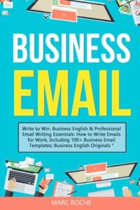 business email: write to win. business english & professional email writing essentials: how to write emails for work, including 100+ business email ... writing, speaking, communication & etiquette)