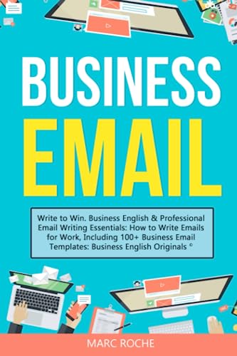 Business Email: Write to Win. Business English & Professional Email Writing Essentials: How to Write Emails for Work, Including 100+ Business Email ... Writing, Speaking, Communication & Etiquette)