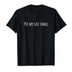 Per my last email shirt, work from home funny T-Shirt