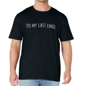 Per my last email shirt, work from home funny T-Shirt