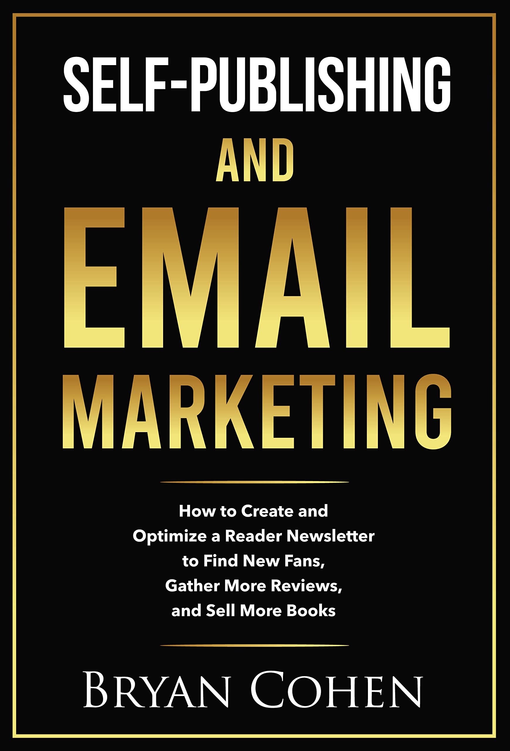 Self-Publishing and Email Marketing: How to Create and Optimize a Reader Newsletter to Find New Fans, Gather More Reviews, and Sell More Books