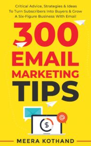 300 email marketing tips: critical advice and strategy  to turn subscribers into buyers & grow  a six-figure business with email