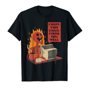 I Hope This Email Finds You Well Funny Skeleton T-Shirt