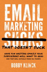 email marketing that doesn't suck: have fun writing emails your subscribers will want to read (and that will actually make you money!)