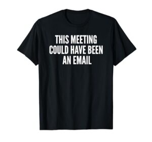 this meeting could have been an email gift t-shirt