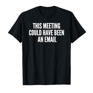 This Meeting Could Have Been An Email Gift T-Shirt