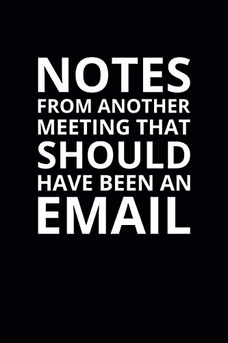 Notes From Another Meeting That Should Have Been an Email: 6x9 Lined Funny Work Notebook, 108 Page Office Gag Gift For Adults | Secret Santa Card Alternative & Coworker White Elephant Gift Idea