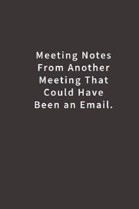 meeting notes from another meeting that could have been an email.: lined notebook