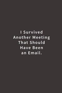 i survived another meeting that should have been an email.: lined notebook