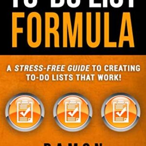 To-Do List Formula: A Stress-Free Guide To Creating To-Do Lists That Work!