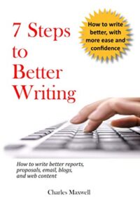 7 steps to better writing: how to write better reports, proposals, email, blogs, and web content