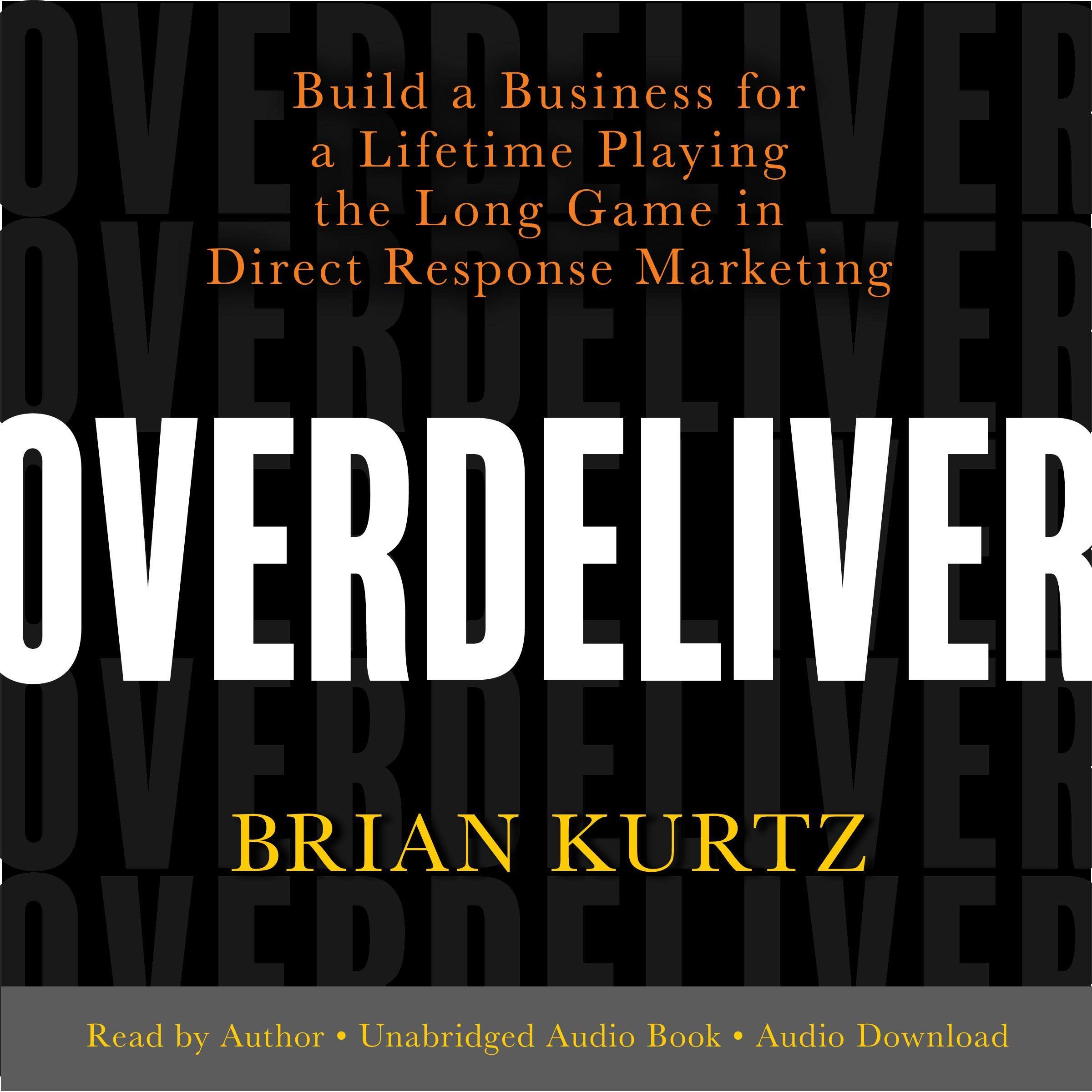 Overdeliver: Build a Business for a Lifetime Playing the Long Game in Direct Response Marketing