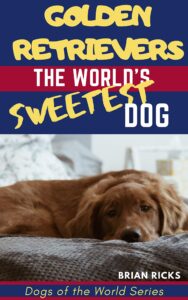 golden retrievers: the world's sweetest dog (dogs of the world series)