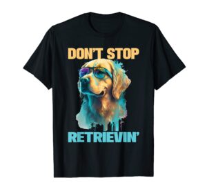 don't stop retrievin - retro golden retriever dog lover t-shirt