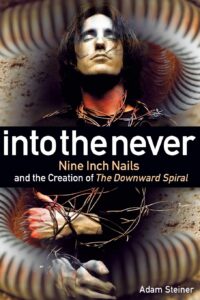 into the never: nine inch nails and the creation of the downward spiral