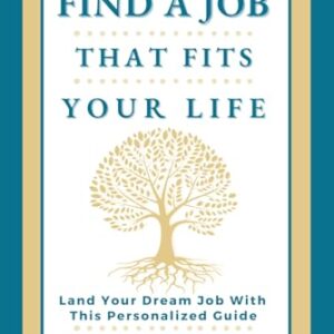 Find a Job That Fits Your Life: Land Your Dream Job With This Personalized Guide