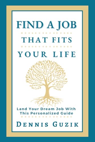 Find a Job That Fits Your Life: Land Your Dream Job With This Personalized Guide