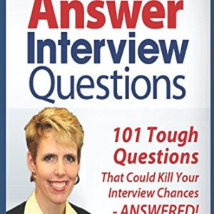 How to Answer Interview Questions: 101 Tough Interview Questions