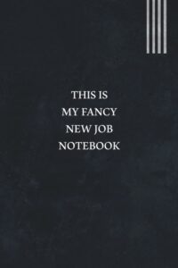 this is my fancy new job notebook: funny gift for boss manager coworker , colleagues, bosses, boss day gifts, best team ever women, men, friends, and family funny office humor | 6x9 lined notebook