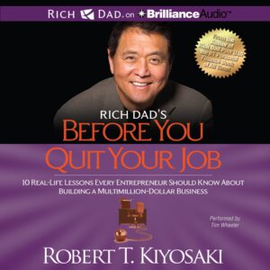 rich dad's before you quit your job: 10 real-life lessons every entrepreneur should know about building a multimillion-dollar business