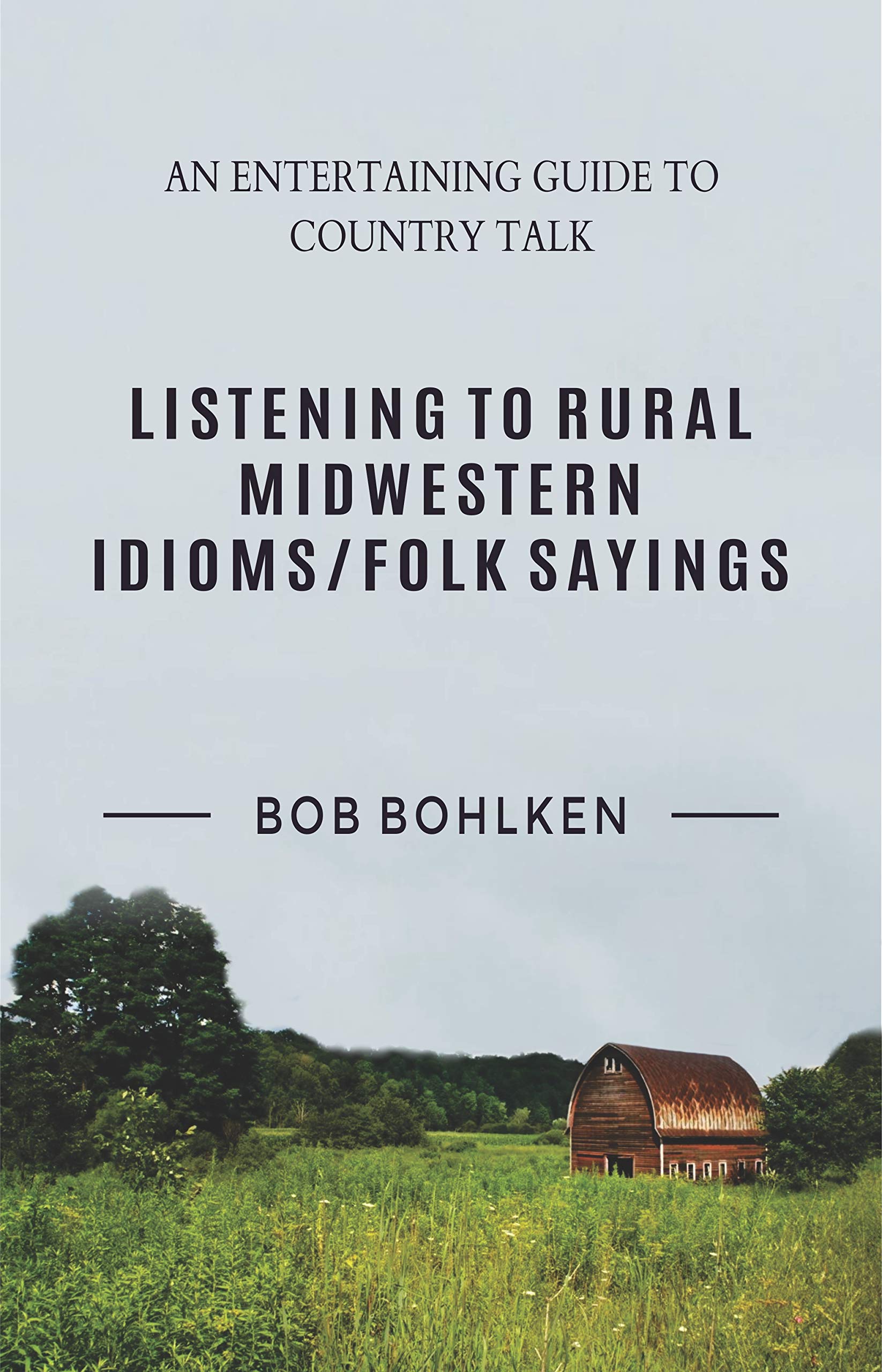 Listening to Rural Midwestern Idioms/Folk Sayings: An Entertaining Guide to Country Talk