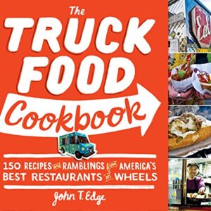 The Truck Food Cookbook: 150 Recipes and Ramblings from America's Best Restaurants on Wheels